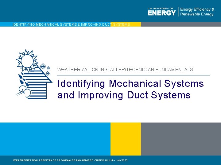 IDENTIFYING MECHANICAL SYSTEMS & IMPROVING DUCT SYSTEMS WEATHERIZATION INSTALLER/TECHNICIAN FUNDAMENTALS Identifying Mechanical Systems and