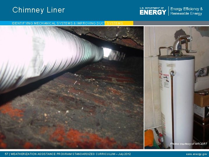 Chimney Liner IDENTIFYING MECHANICAL SYSTEMS & IMPROVING DUCT SYSTEMS Photos courtesy of NRCERT 57