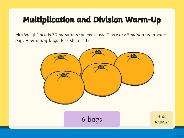 Multiplication and Division Warm-Up Mrs Wright needs 30 satsumas for her class. There are
