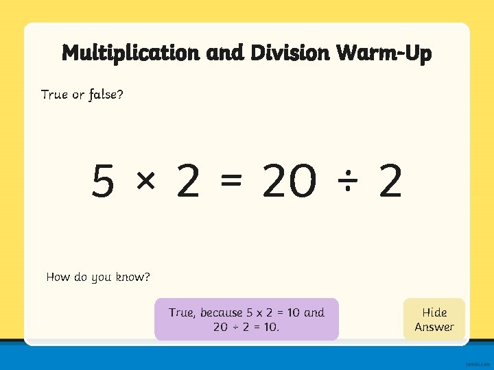Multiplication and Division Warm-Up True or false? 5 × 2 = 20 ÷ 2