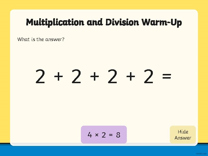 Multiplication and Division Warm-Up What is the answer? 2+2+2+2= 4× 2=8 Show Hide Answer