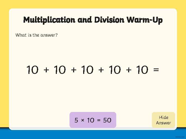 Multiplication and Division Warm-Up What is the answer? 10 + 10 = 5 ×