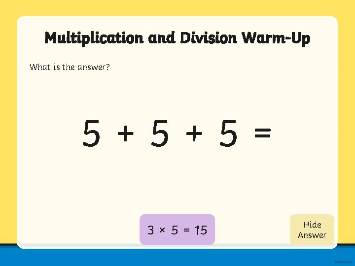 Multiplication and Division Warm-Up What is the answer? 5+5+5= 3 × 5 = 15