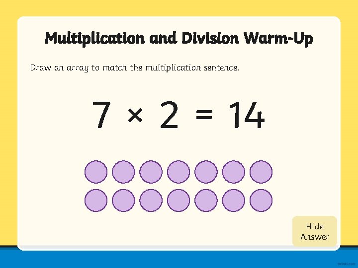 Multiplication and Division Warm-Up Draw an array to match the multiplication sentence. 7 ×