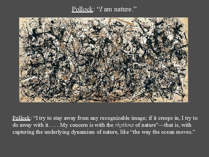 Pollock: “I am nature. ” Pollock: “I try to stay away from any recognizable