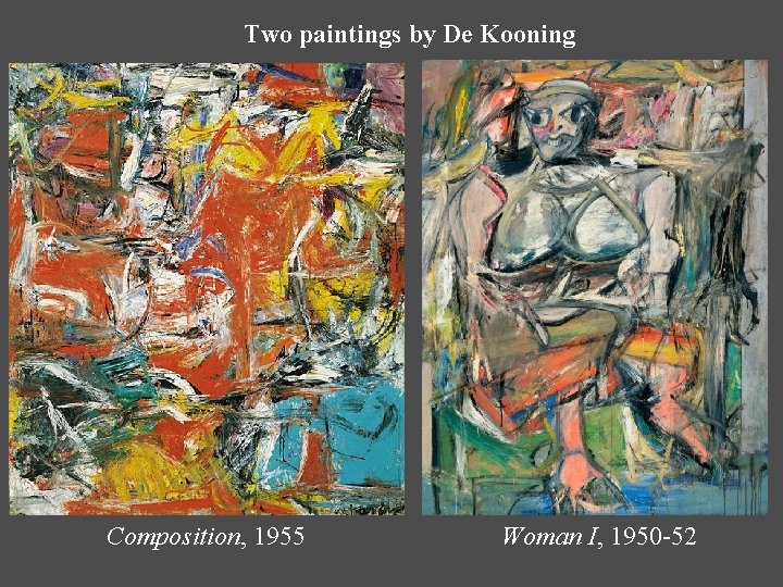 Two paintings by De Kooning Composition, 1955 Woman I, 1950 -52 Two paintings by De Kooning Composition, 1955 Woman I, 1950 -52