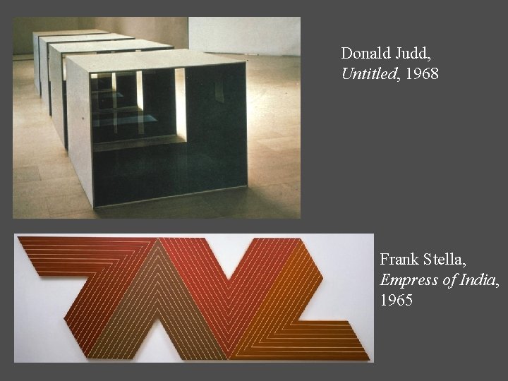 Donald Judd, Untitled, 1968 Frank Stella, Empress of India, 1965 