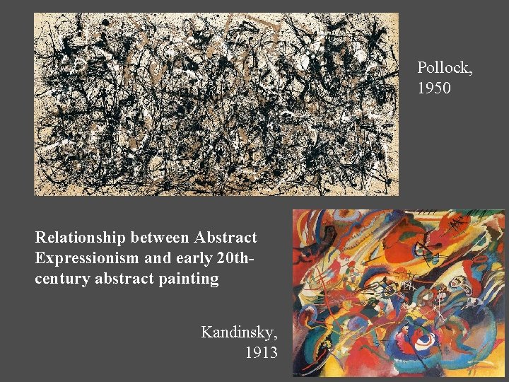 Pollock, 1950 Relationship between Abstract Expressionism and early 20 thcentury abstract painting Kandinsky, 1913