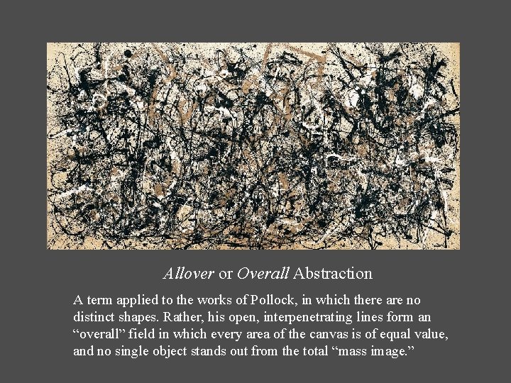Allover or Overall Abstraction A term applied to the works of Pollock, in which Allover or Overall Abstraction A term applied to the works of Pollock, in which