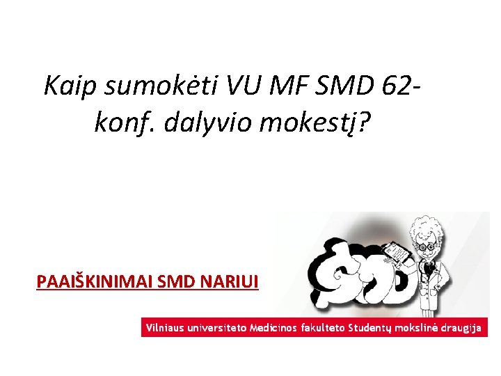Kaip sumokėti VU MF SMD 62 konf. dalyvio mokestį? PAAIŠKINIMAI SMD NARIUI Kaip sumokėti VU MF SMD 62 konf. dalyvio mokestį? PAAIŠKINIMAI SMD NARIUI