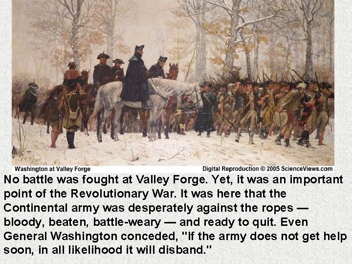 No battle was fought at Valley Forge. Yet, it was an important point of No battle was fought at Valley Forge. Yet, it was an important point of