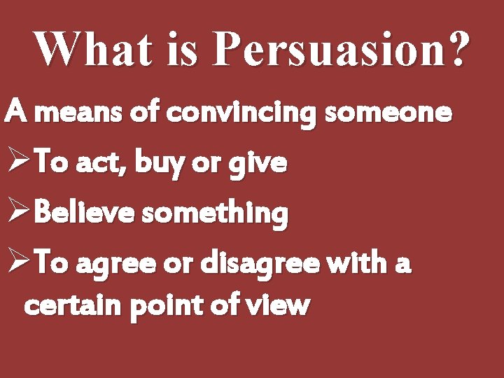 What is Persuasion? A means of convincing someone ØTo act, buy or give ØBelieve What is Persuasion? A means of convincing someone ØTo act, buy or give ØBelieve
