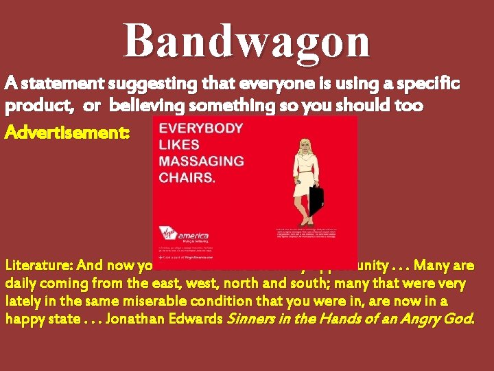 Bandwagon A statement suggesting that everyone is using a specific product, or believing something Bandwagon A statement suggesting that everyone is using a specific product, or believing something