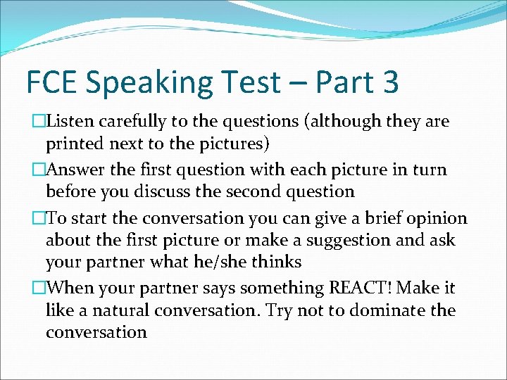 FCE Speaking Test – Part 3 �Listen carefully to the questions (although they are