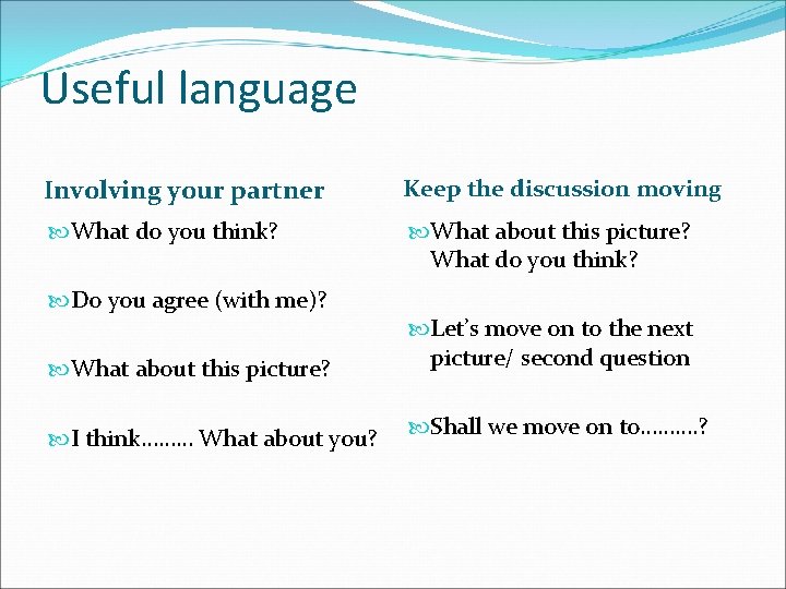 Useful language Involving your partner Keep the discussion moving What do you think? What