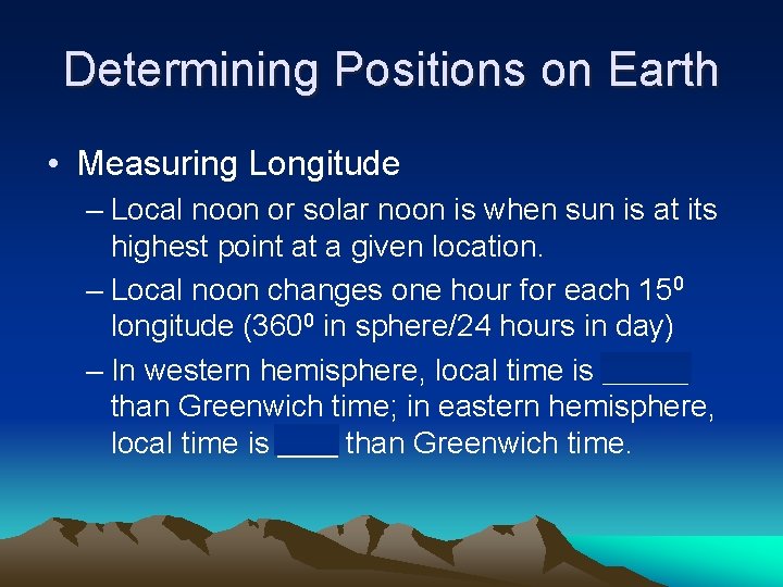 Determining Positions on Earth • Measuring Longitude – Local noon or solar noon is