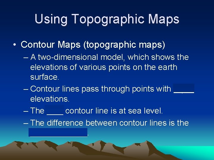 Using Topographic Maps • Contour Maps (topographic maps) – A two-dimensional model, which shows