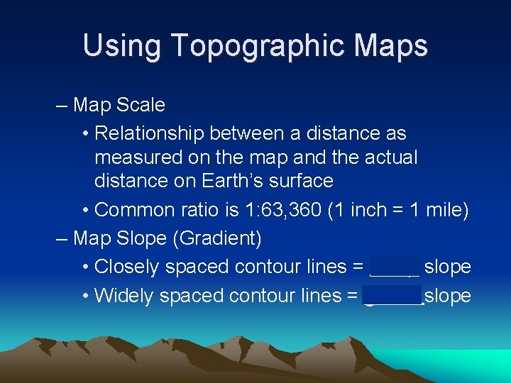 Using Topographic Maps – Map Scale • Relationship between a distance as measured on