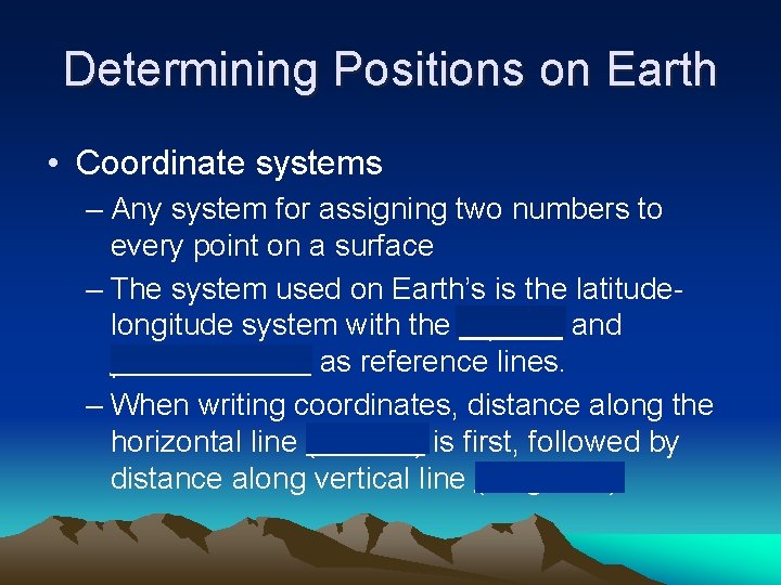 Determining Positions on Earth • Coordinate systems – Any system for assigning two numbers
