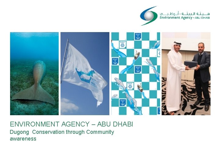 ENVIRONMENT AGENCY – ABU DHABI Dugong Conservation through Community awareness 