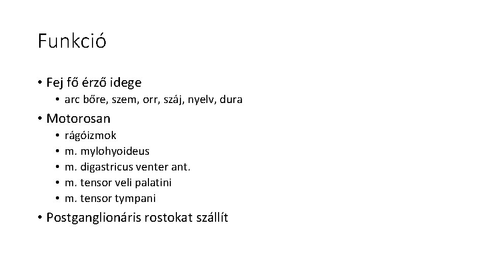 Funkció • Fej fő érző idege • arc bőre, szem, orr, száj, nyelv, dura Funkció • Fej fő érző idege • arc bőre, szem, orr, száj, nyelv, dura