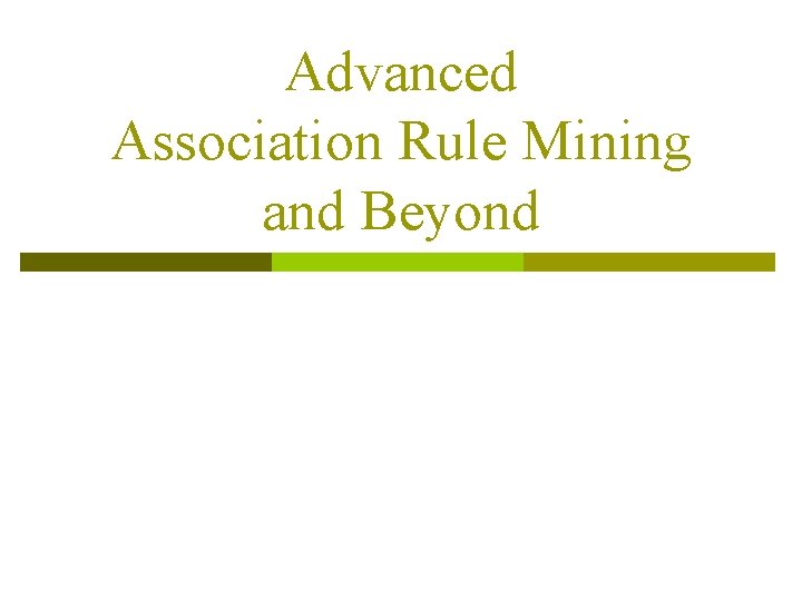 Advanced Association Rule Mining and Beyond 