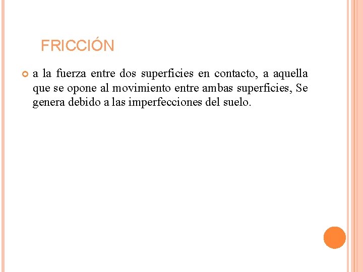 FRICCIÓN a la fuerza entre dos superficies en contacto, a aquella que se opone