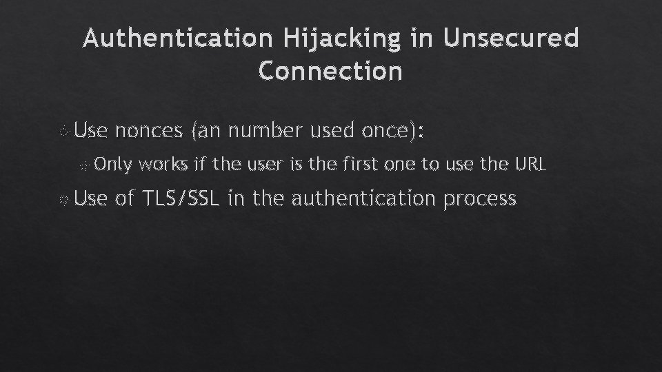 Authentication Hijacking in Unsecured Connection Use nonces (an number used once): nonces Only Use Authentication Hijacking in Unsecured Connection Use nonces (an number used once): nonces Only Use