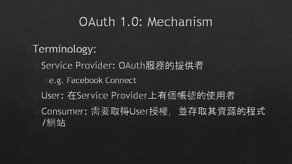 OAuth 1. 0: Mechanism Terminology: Service e. g. User: Provider: OAuth服務的提供者 Facebook Connect 在Service OAuth 1. 0: Mechanism Terminology: Service e. g. User: Provider: OAuth服務的提供者 Facebook Connect 在Service