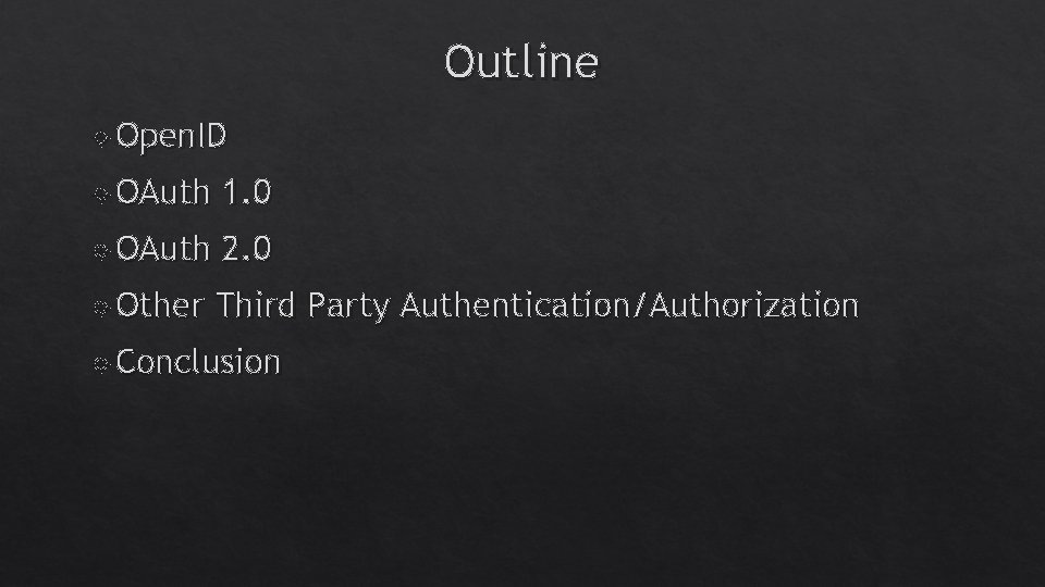 Outline Open. ID OAuth 1. 0 OAuth 2. 0 Other Third Party Authentication/Authorization Conclusion Outline Open. ID OAuth 1. 0 OAuth 2. 0 Other Third Party Authentication/Authorization Conclusion