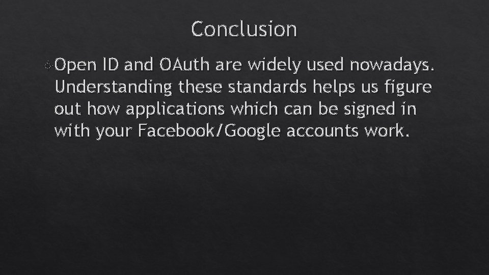 Conclusion Open ID and OAuth are widely used nowadays. Understanding these standards helps us Conclusion Open ID and OAuth are widely used nowadays. Understanding these standards helps us
