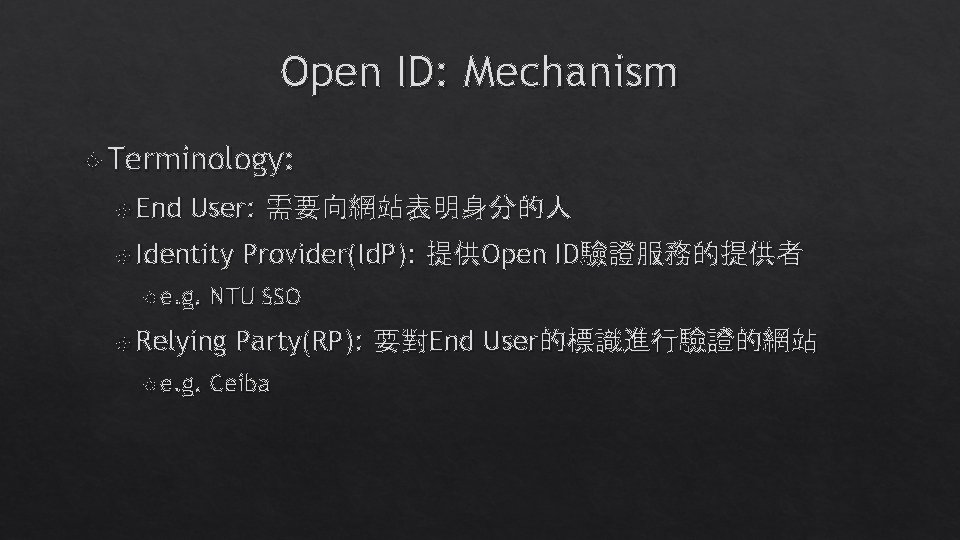Open ID: Mechanism Terminology: End User: 需要向網站表明身分的人 Identity e. g. NTU SSO Relying e. Open ID: Mechanism Terminology: End User: 需要向網站表明身分的人 Identity e. g. NTU SSO Relying e.