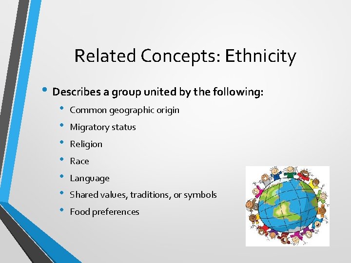Related Concepts: Ethnicity • Describes a group united by the following: • • Common