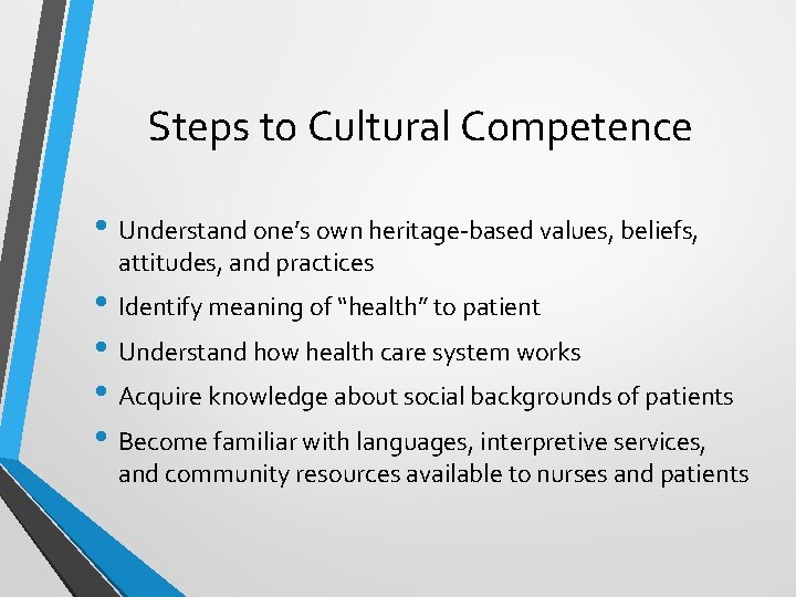 Steps to Cultural Competence • Understand one’s own heritage-based values, beliefs, attitudes, and practices