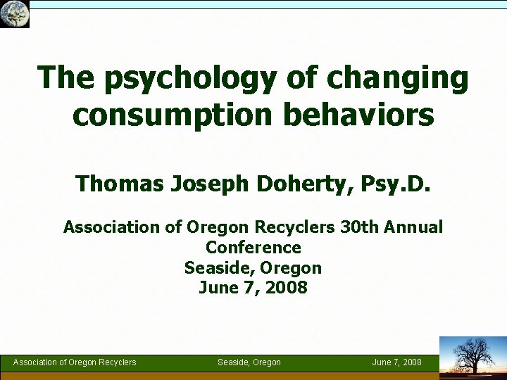 The psychology of changing consumption behaviors Thomas Joseph Doherty, Psy. D. Association of Oregon