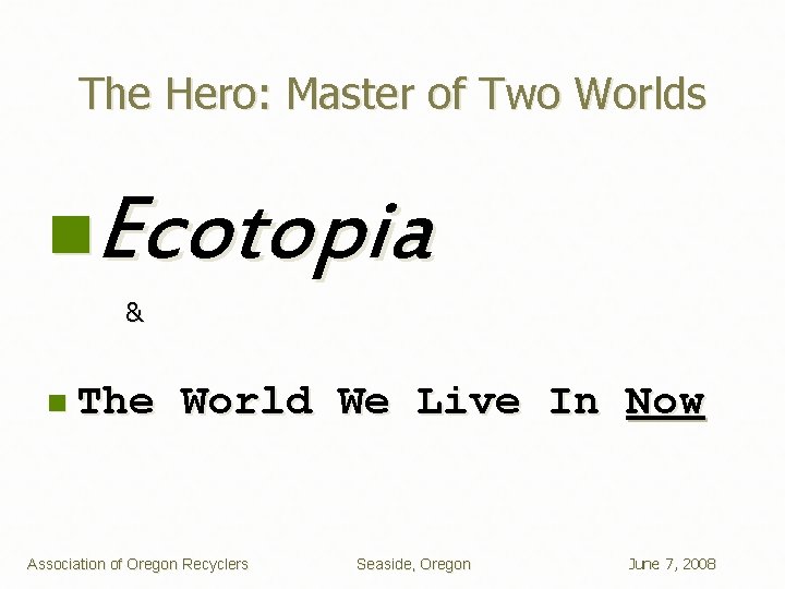 The Hero: Master of Two Worlds Ecotopia n & n The World We Live