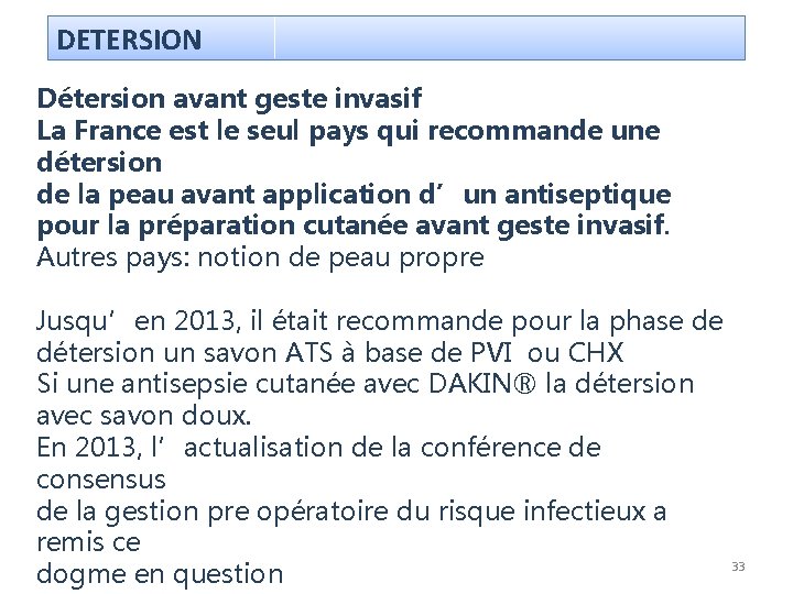 DETERSION Détersion avant geste invasif La France est le seul pays qui recommande une DETERSION Détersion avant geste invasif La France est le seul pays qui recommande une