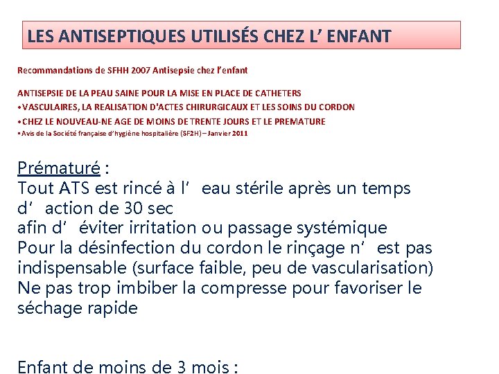 LES ANTISEPTIQUES UTILISÉS CHEZ L’ ENFANT Recommandations de SFHH 2007 Antisepsie chez l’enfant ANTISEPSIE LES ANTISEPTIQUES UTILISÉS CHEZ L’ ENFANT Recommandations de SFHH 2007 Antisepsie chez l’enfant ANTISEPSIE