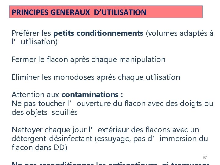 PRINCIPES GENERAUX D’UTILISATION Préférer les petits conditionnements (volumes adaptés à l’utilisation) Fermer le flacon PRINCIPES GENERAUX D’UTILISATION Préférer les petits conditionnements (volumes adaptés à l’utilisation) Fermer le flacon