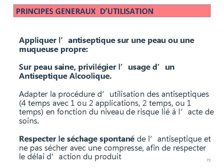 PRINCIPES GENERAUX D’UTILISATION Appliquer l’antiseptique sur une peau ou une muqueuse propre: Sur peau PRINCIPES GENERAUX D’UTILISATION Appliquer l’antiseptique sur une peau ou une muqueuse propre: Sur peau