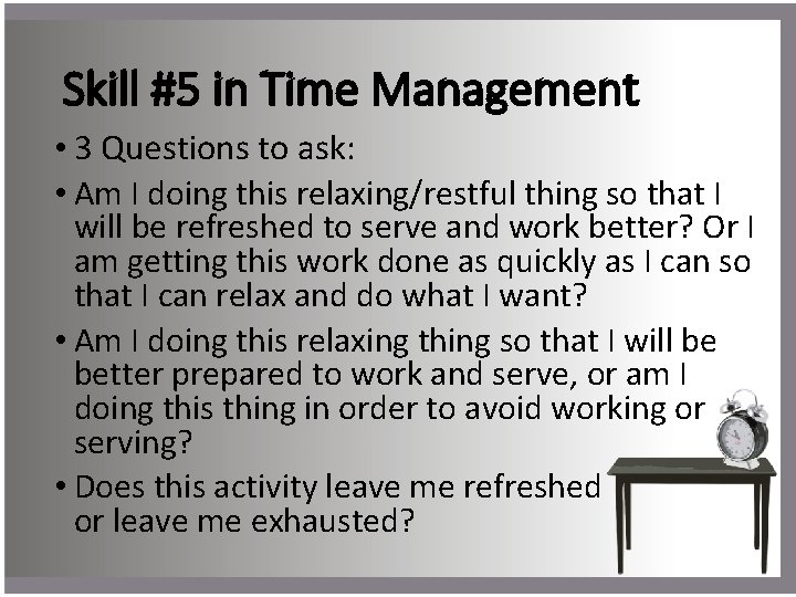 Skill #5 in Time Management • 3 Questions to ask: • Am I doing