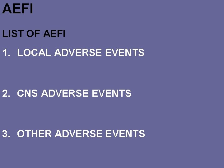 AEFI LIST OF AEFI 1. LOCAL ADVERSE EVENTS 2. CNS ADVERSE EVENTS 3. OTHER