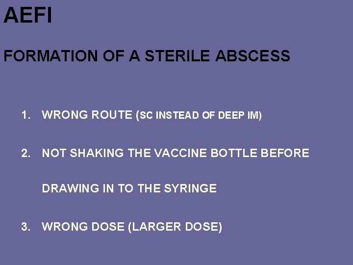 AEFI FORMATION OF A STERILE ABSCESS 1. WRONG ROUTE (SC INSTEAD OF DEEP IM)