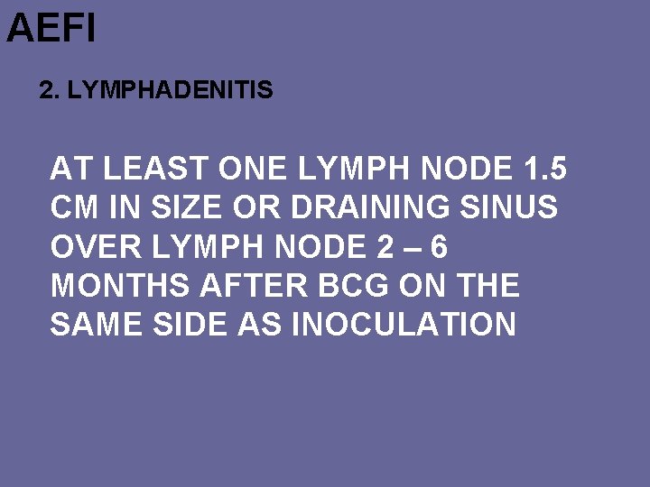 AEFI 2. LYMPHADENITIS AT LEAST ONE LYMPH NODE 1. 5 CM IN SIZE OR