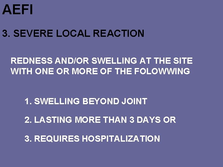 AEFI 3. SEVERE LOCAL REACTION REDNESS AND/OR SWELLING AT THE SITE WITH ONE OR