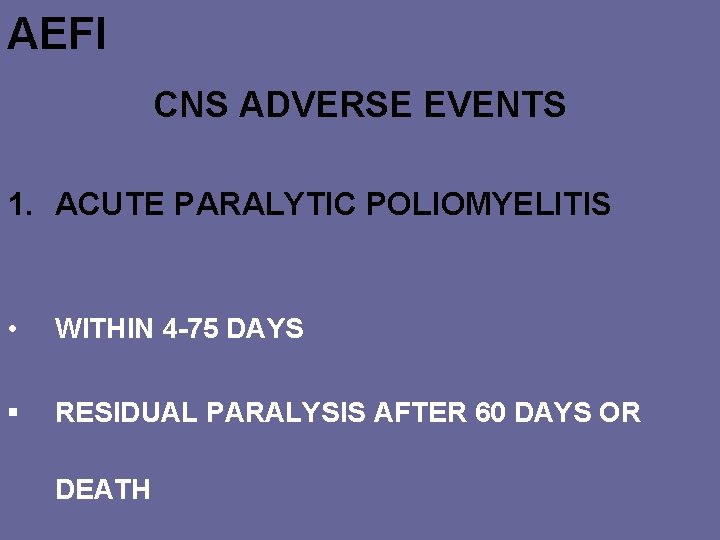 AEFI CNS ADVERSE EVENTS 1. ACUTE PARALYTIC POLIOMYELITIS • WITHIN 4 -75 DAYS §