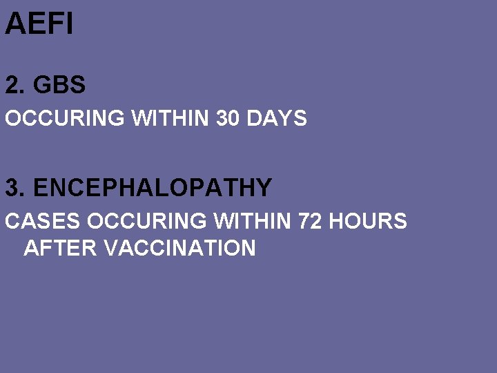 AEFI 2. GBS OCCURING WITHIN 30 DAYS 3. ENCEPHALOPATHY CASES OCCURING WITHIN 72 HOURS