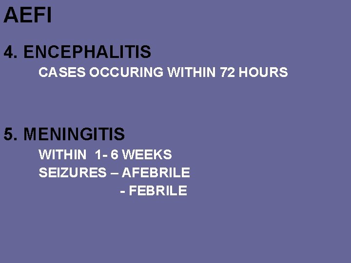 AEFI 4. ENCEPHALITIS CASES OCCURING WITHIN 72 HOURS 5. MENINGITIS WITHIN 1 - 6