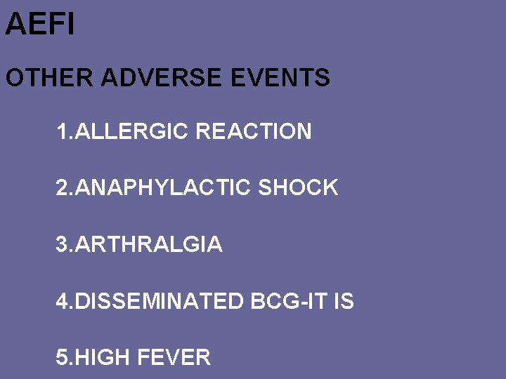 AEFI OTHER ADVERSE EVENTS 1. ALLERGIC REACTION 2. ANAPHYLACTIC SHOCK 3. ARTHRALGIA 4. DISSEMINATED