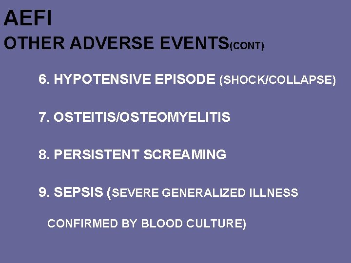 AEFI OTHER ADVERSE EVENTS(CONT) 6. HYPOTENSIVE EPISODE (SHOCK/COLLAPSE) 7. OSTEITIS/OSTEOMYELITIS 8. PERSISTENT SCREAMING 9.